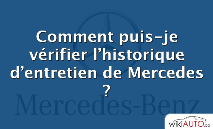 Comment puis-je vérifier l’historique d’entretien de Mercedes ?